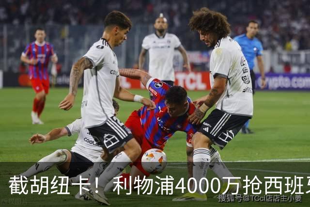截胡纽卡！利物浦4000万抢西班牙国脚，完成体检，皇马白捡2000万