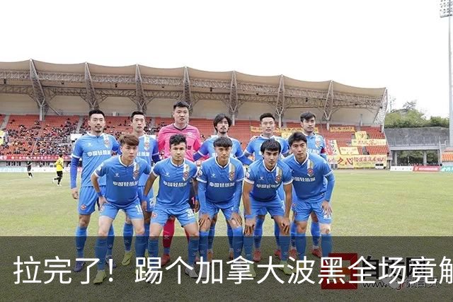 拉完了！踢个加拿大波黑全场竟解围71次 史上第四尴尬
