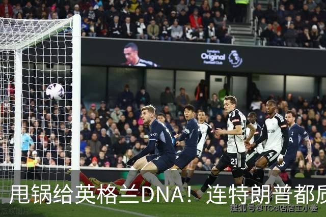 甩锅给英格兰DNA！连特朗普都质疑图赫尔！