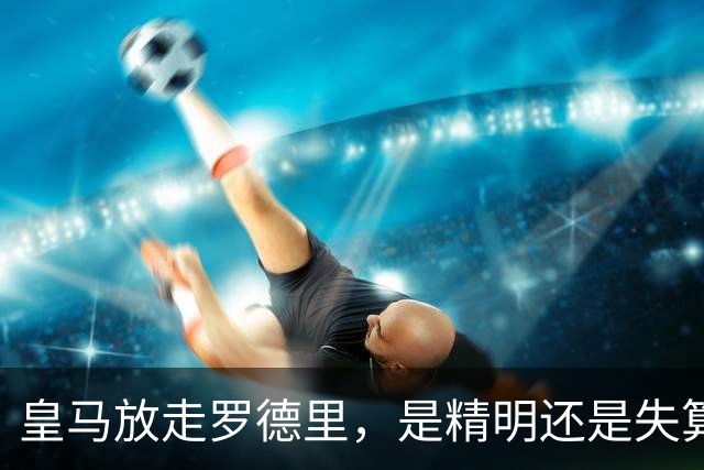 皇马放走罗德里，是精明还是失算？