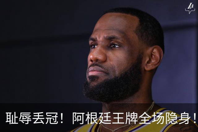 耻辱丢冠！阿根廷王牌全场隐身！世界杯决赛沦为透明人