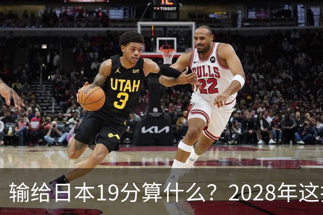 输给日本19分算什么？2028年这批年轻人，才是中国男篮真正的底牌
