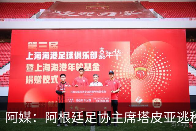 阿媒：阿根廷足协主席塔皮亚逃税上诉被驳回，确认将被起诉