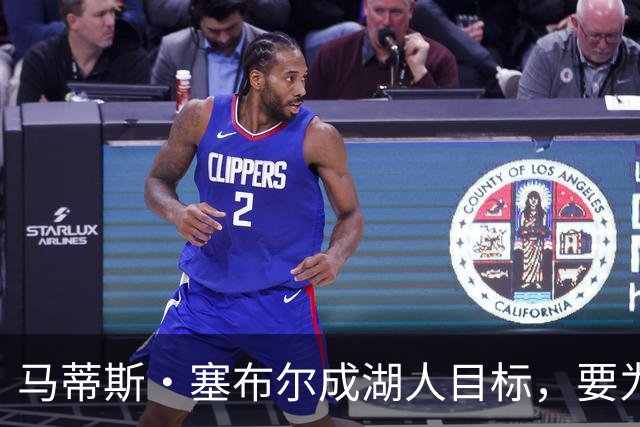 马蒂斯·塞布尔成湖人目标，要为东契奇配防守大闸