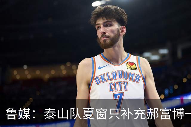 鲁媒：泰山队夏窗只补充郝富博一人 韩鹏参加学习班在间歇期
