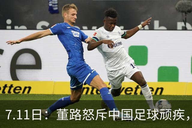 7.11日：董路怒斥中国足球顽疾，退休后才敢说真话；网友神评戳破青训谎言